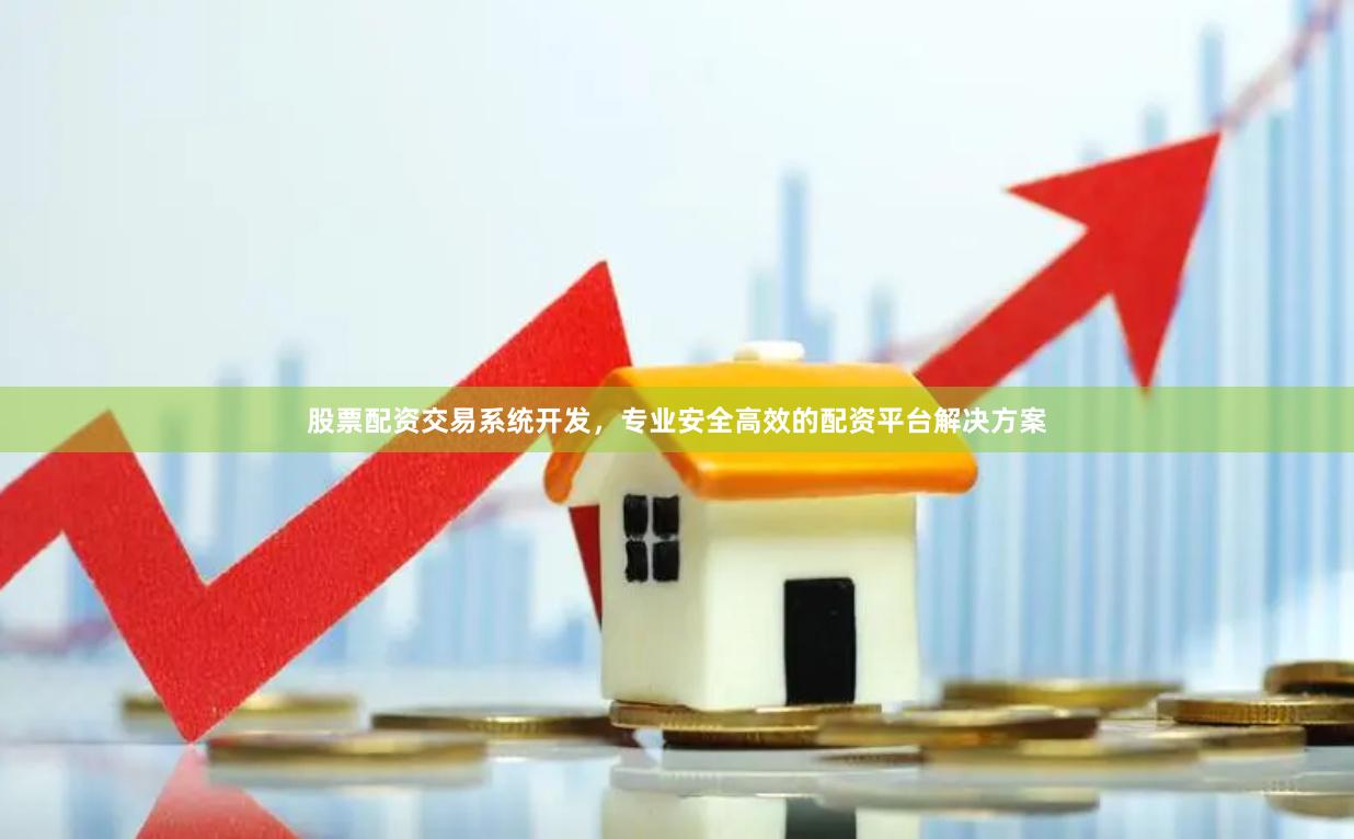 股票配资交易系统开发，专业安全高效的配资平台解决方案