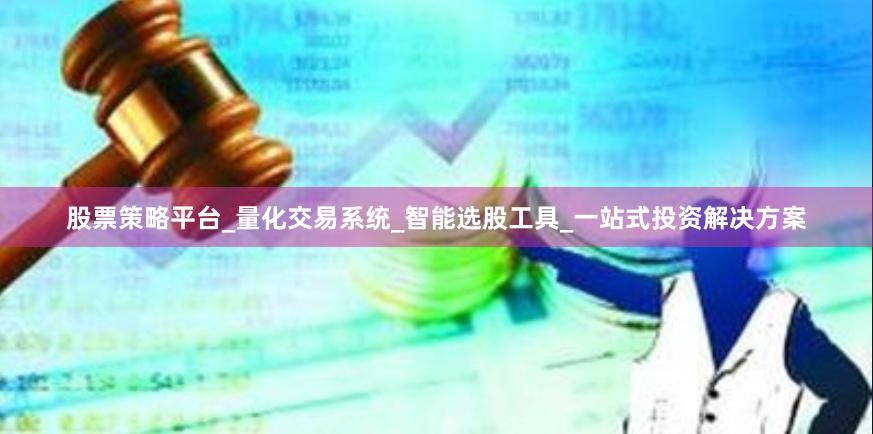 股票策略平台_量化交易系统_智能选股工具_一站式投资解决方案
