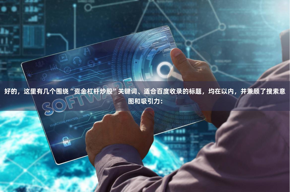 好的，这里有几个围绕“资金杠杆炒股”关键词、适合百度收录的标题，均在以内，并兼顾了搜索意图和吸引力：