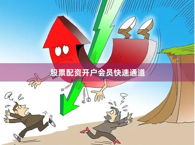 股票配资开户会员快速通道