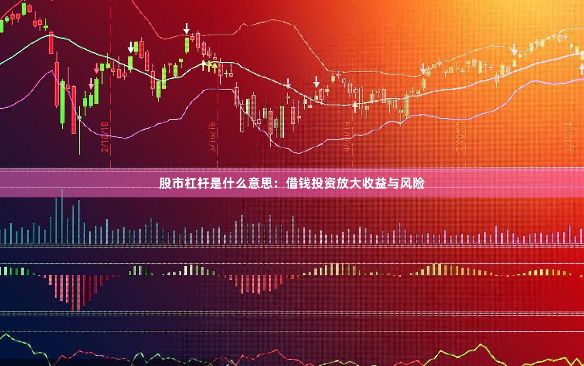 股市杠杆是什么意思：借钱投资放大收益与风险