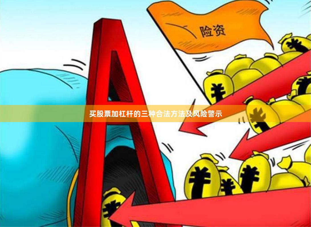 买股票加杠杆的三种合法方法及风险警示