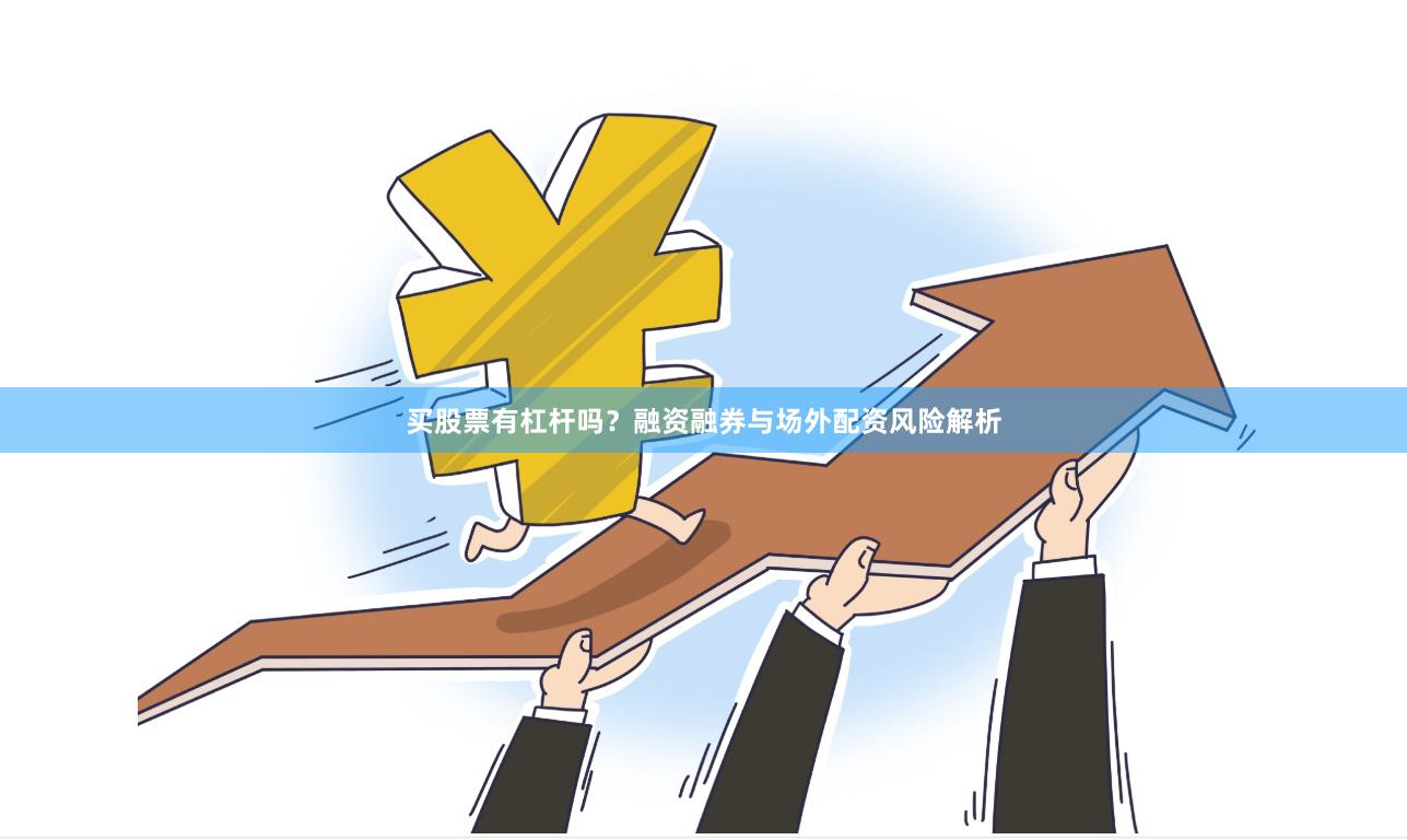 买股票有杠杆吗？融资融券与场外配资风险解析