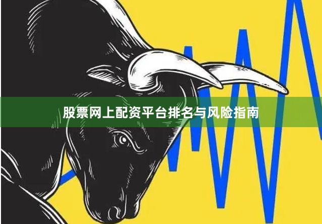 股票网上配资平台排名与风险指南